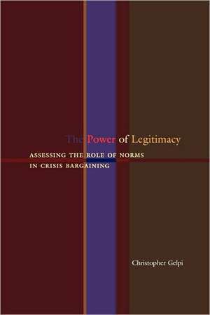 The Power of Legitimacy – Assessing the Role of Norms in Crisis Bargaining de Christopher Gelpi