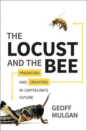 The Locust and the Bee – Predators and Creators in Capitalism`s Future de Geoff Mulgan