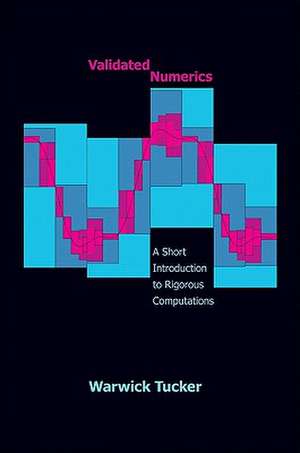 Validated Numerics – A Short Introduction to Rigorous Computations de Warwick Tucker