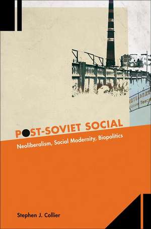 Post–Soviet Social – Neoliberalism, Social Modernity, Biopolitics de Stephen J. Collier