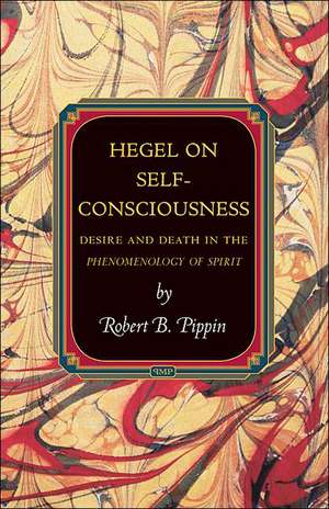 Hegel on Self–Consciousness – Desire and Death in the Phenomenology of Spirit de Robert B. Pippin