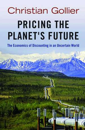 Pricing the Planet`s Future – The Economics of Discounting in an Uncertain World de Christian Gollier