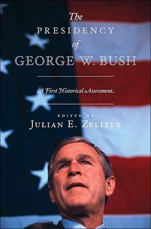 The Presidency of George W. Bush – A First Historical Assessment de Julian E. Zelizer