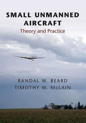 Small Unmanned Aircraft – Theory and Practice de Randal W. Beard