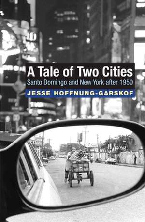 A Tale of Two Cities – Santo Domingo and New York after 1950 de Jesse Hoffnung–garsko