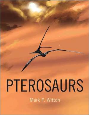 Pterosaurs – Natural History, Evolution, Anatomy de Mark P. Witton