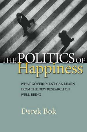 The Politics of Happiness – What Government Can Learn from the New Research on Well–Being de Derek Bok