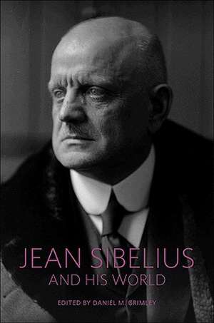 Jean Sibelius and His World de Daniel M. Grimley