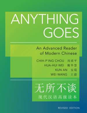 Anything Goes – An Advanced Reader of Modern Chinese – Revised Edition de Chih–p`ing Chou