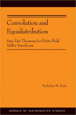 Convolution and Equidistribution – Sato–Tate Theorems for Finite–Field Mellin Transforms (AM–180) de Nicholas M. Katz