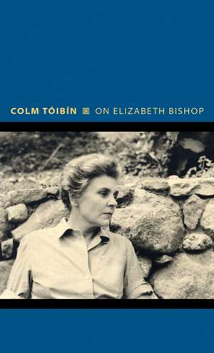 On Elizabeth Bishop de Colm Tóibín