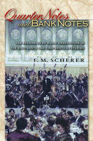 Quarter Notes and Bank Notes – The Economics of Music Composition in the Eighteenth and Nineteenth Centuries de F. M. Scherer