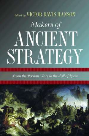 Makers of Ancient Strategy – From the Persian Wars to the Fall of Rome de Victor Davis Hanson