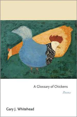 A Glossary of Chickens – Poems de Gary J. Whitehead