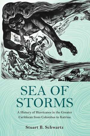 Sea of Storms – A History of Hurricanes in the Greater Caribbean from Columbus to Katrina de Stuart B. Schwartz