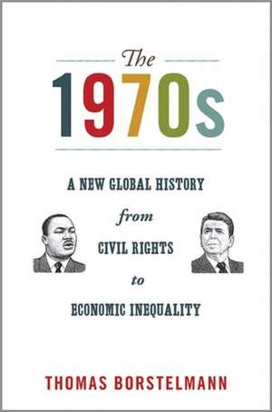 The 1970s – A New Global History from Civil Rights to Economic Inequality de Thomas Borstelmann