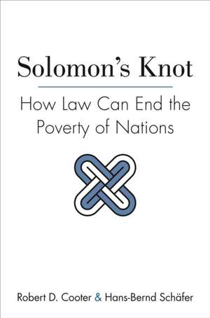 Solomon`s Knot – How Law Can End the Poverty of Nations de Robert D. Cooter