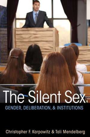 The Silent Sex – Gender, Deliberation, and Institutions de Christopher F. Karpowitz