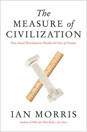 The Measure of Civilization – How Social Development Decides the Fate of Nations de Ian Morris