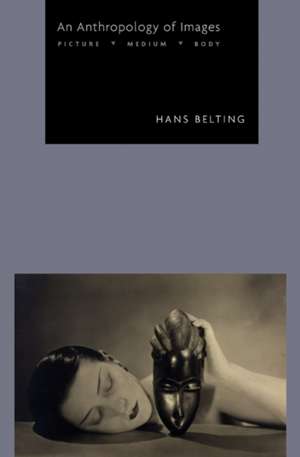 An Anthropology of Images – Picture, Medium, Body de Hans Belting