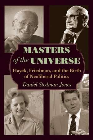 Masters of the Universe – Hayek, Friedman, and the Birth of Neoliberal Politics – Updated Edition de Daniel Stedman Jones