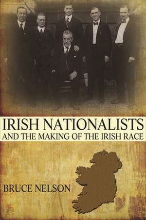 Irish Nationalists and the Making of the Irish Race de Bruce Nelson