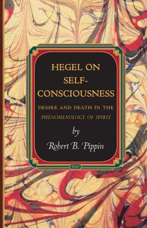 Hegel on Self Consciousness – Desire and Death in the Phenomenology of Spirit de Robert B. Pippin