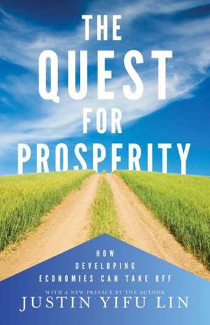 The Quest for Prosperity – How Developing Economies Can Take Off – Updated Edition de Justin Yifu Lin