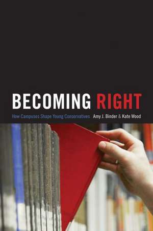 Becoming Right – How Campuses Shape Young Conservatives de Amy Binder