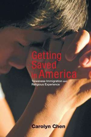 Getting Saved in America – Taiwanese Immigration and Religious Experience de Carolyn Chen