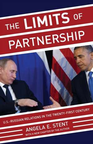 The Limits of Partnership – U.S Russiam Relations in the Twenty–First Century – Updated Edition de Angela E. Stent