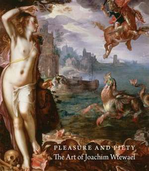 Pleasure and Piety – The Art of Joachim Wtewael de James Wheelock