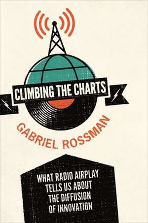 Climbing the Charts – What Radio Airplay Tells Us about the Diffusion of Innovation de Gabriel Rossman