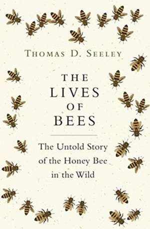 The Lives of Bees – The Untold Story of the Honey Bee in the Wild de Thomas D. Seeley