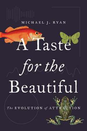 A Taste for the Beautiful – The Evolution of Attraction de Michael J. Ryan