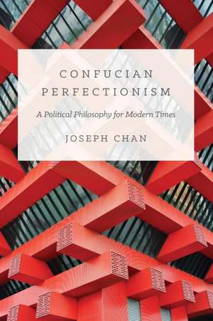 Confucian Perfectionism – A Political Philosophy for Modern Times de Joseph Chan