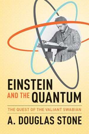 Einstein and the Quantum – The Quest of the Valiant Swabian de A. Douglas Stone