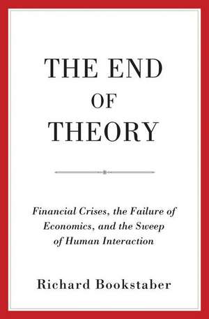 The End of Theory – Financial Crises, the Failure of Economics, and the Sweep of Human Interaction de Richard Bookstaber