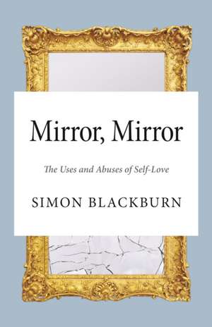 Mirror, Mirror – The Uses and Abuses of Self–Love de Simon Blackburn