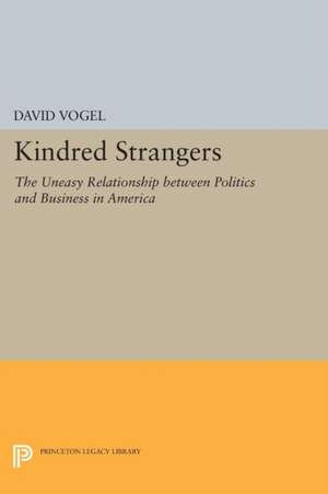 Kindred Strangers – The Uneasy Relationship between Politics and Business in America de David Vogel