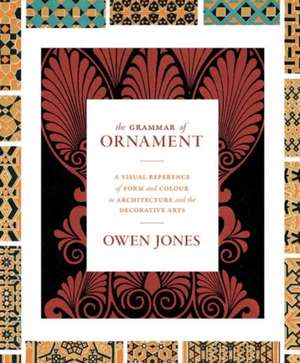 The Grammar of Ornament – A Visual Reference of Form and Colour in Architecture and the Decorative Arts – The complete and unabridged full de Owen Jones