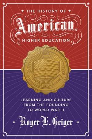 The History of American Higher Education – Learning and Culture from the Founding to World War II de Roger L. Geiger