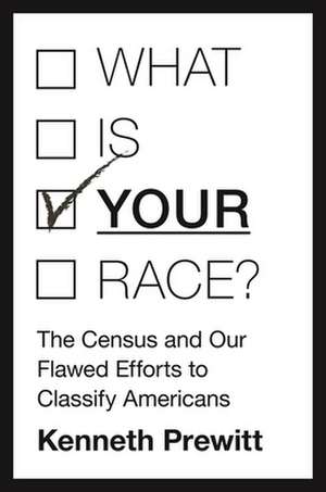 What Is "Your" Race? – The Census and Our Flawed Efforts to Classify Americans de Kenneth Prewitt