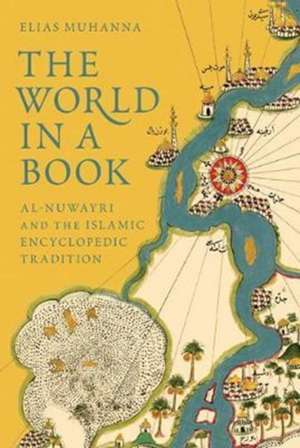 The World in a Book – Al–Nuwayri and the Islamic Encyclopedic Tradition de Elias Muhanna