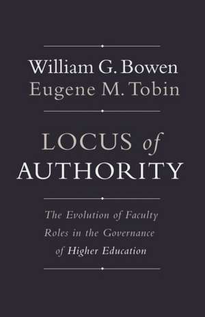 Locus of Authority – The Evolution of Faculty Roles in the Governance of Higher Education de William G. Bowen