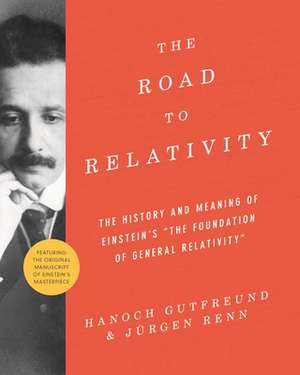 The Road to Relativity – The History and Meaning of Einstein`s "The Foundation of General Relativity", Featuring the Original Manuscript of de Hanoch Gutfreund