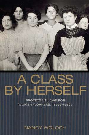 A Class by Herself – Protective Laws for Women Workers, 1890s–1990s de Nancy Woloch