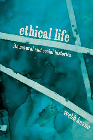 Ethical Life – Its Natural and Social Histories de Webb Keane