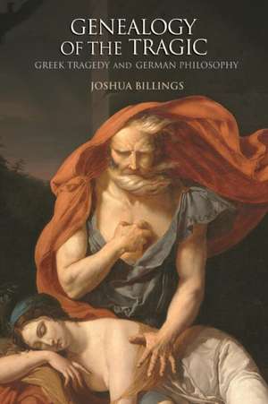 Genealogy of the Tragic – Greek Tragedy and German Philosophy de Joshua Billings