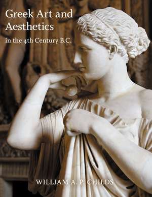 Greek Art and Aesthetics in the Fourth Century B.C. de William A. P. Childs